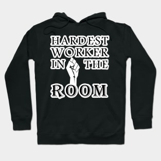 hardest worker in the room Hoodie